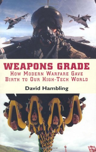 Weapons Grade: How Modern Warfare Gave Birth to Our High-Tech World