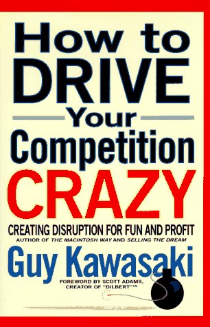How to Drive Your Competition Crazy: Creating Disruption for Fun and Profit - Click to Buy