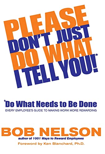 Please Don't Just Do What I Tell You! Do What Needs to Be Done: Every Employee's Guide to Making Work More Rewarding - Click to Buy