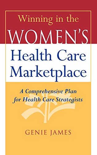 Winning in the Women's Health Care Marketplace: A Comprehensive Plan for Health Care Strategists - Click to Buy