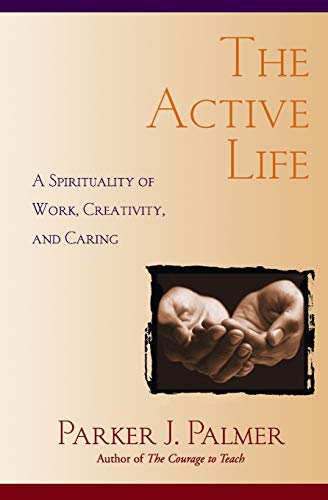 The Active Life: A Spirituality of Work, Creativity, and Caring - Click to Buy