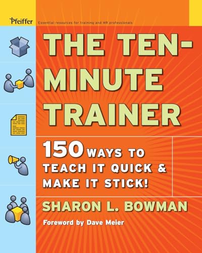 The Ten-Minute Trainer: 150 Ways to Teach it Quick and Make it Stick! - Click to Buy