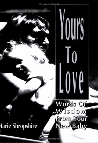 Yours to Love: Words of Wisdom from Your New Baby - Click to Buy