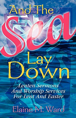 And the Sea Lay Down: Sermons and Worship Services for Lent and Easter - Click to Buy
