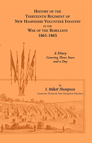 History of the Thirteenth Regiment of New Hampshire Volunteer Infantry In the War of the Rebellion, 1861-1865: A Diary Covering Three Years And A Day