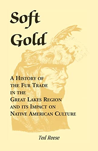 Soft Gold: A History of the Fur Trade in the Great Lakes Region and its Impact on Native American Culture - Click to Buy
