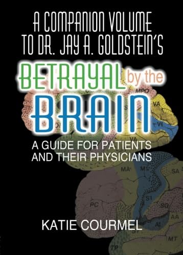A Companion Volume to Dr. Jay A. Goldstein's Betrayal by the Brain: A Guide for Patients and Their Physicians - Click to Buy