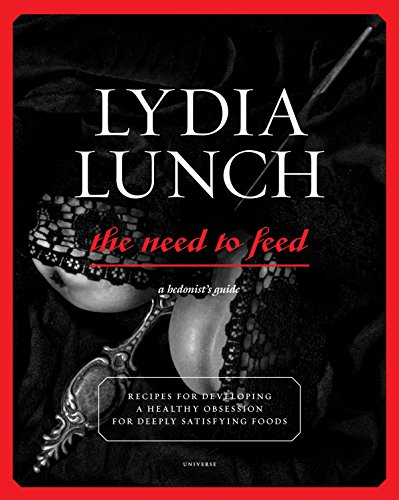 Lydia Lunch: The Need to Feed: Recipes for Developing a Healthy Obsession for Deeply Satisfying Foods - Click to Buy
