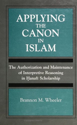 Applying the Canon in Islam: The Authorization and Maintenance of Interpretive Reasoning in Ḥanafī Scholarship - Click to Buy