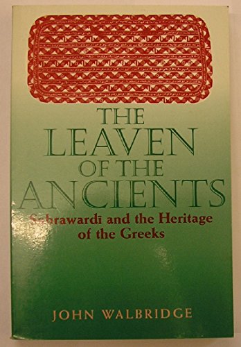 The Leaven of the Ancients: Suhraward? and the Heritage of the Greeks - Click to Buy
