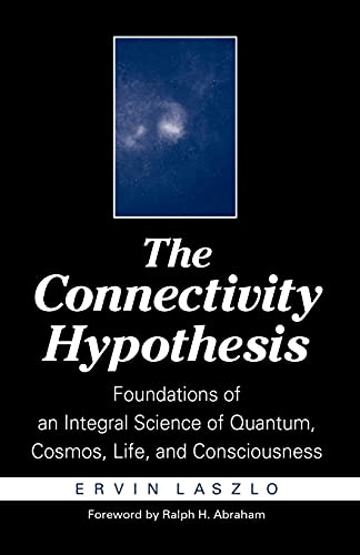 The Connectivity Hypothesis: Foundations of an Integral Science of Quantum, Cosmos, Life, and Consciousness - Click to Buy
