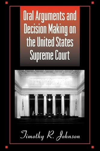 Oral Arguments and Decision Making on the United States Supreme Court (SUNY Series in American Constitutionalism)