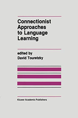 Connectionist Approaches to Language Learning (The Springer International Series in Engineering and Computer Science, 154)