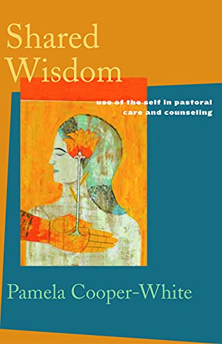 Shared Wisdom: Use of the Self in Pastoral Care and Counseling - Click to Buy