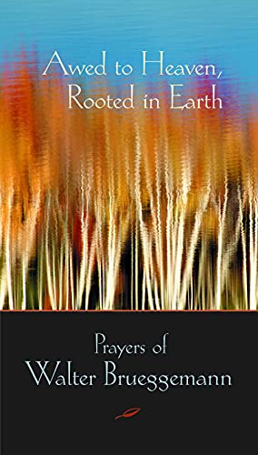 Awed To Heaven, Rooted In Earth: Prayers Of Walter Brueggemann - Click to Buy