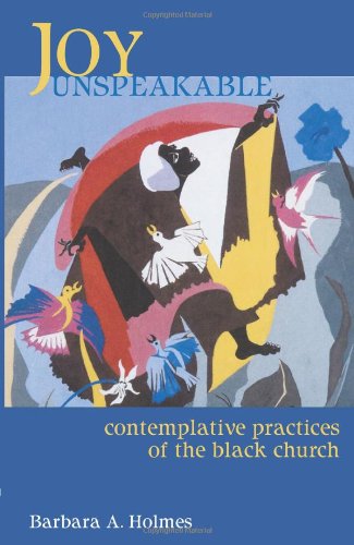 Joy Unspeakable: Contemplative Practices of the Black Church - Click to Buy