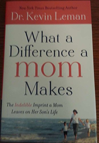 What a Difference a Mom Makes: The Indelible Imprint a Mom Leaves on Her Son's Life - Click to Buy
