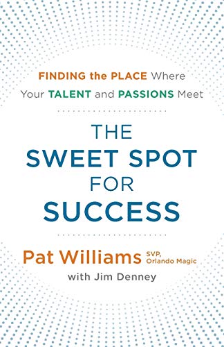 The Sweet Spot for Success: Finding the Place Where Your Talent and Passions Meet - Click to Buy