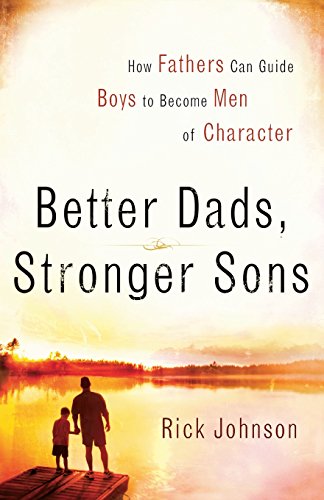 Better Dads, Stronger Sons: How Fathers Can Guide Boys to Become Men of Character - Click to Buy