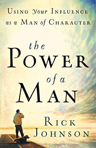 The Power of a Man: Using Your Influence as a Man of Character - Click to Buy