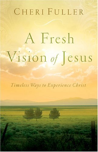A Fresh Vision of Jesus: Timeless Ways to Experience Christ - Click to Buy