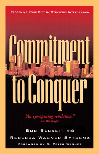 Commitment To Conquer: Redeeming Your City by Strategic Intercession - Click to Buy