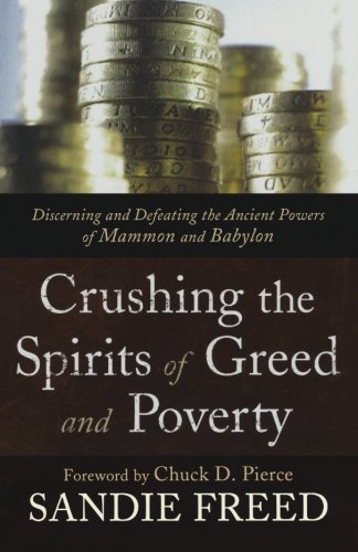 Crushing The Spirits Of Greed And Poverty: Discerning and Defeating the Ancient Powers of Mammon and Babylon - Click to Buy