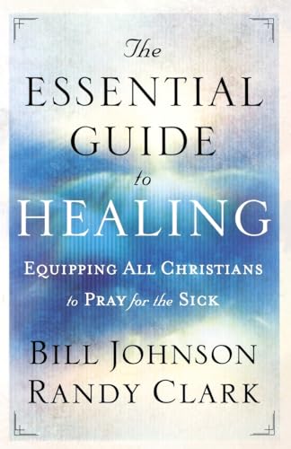 The Essential Guide to Healing: Equipping All Christians to Pray for the Sick - Click to Buy