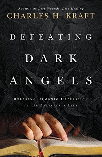 Defeating Dark Angels: Breaking Demonic Oppression in the Believer's Life - Click to Buy