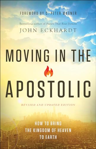 Moving in the Apostolic: How to Bring the Kingdom of Heaven to Earth - Click to Buy