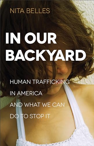 In Our Backyard: Human Trafficking in America and What We Can Do to Stop It - Click to Buy