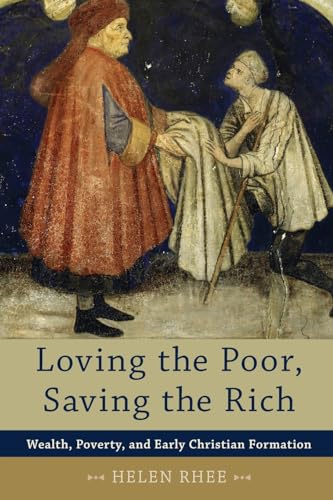 Loving the Poor, Saving the Rich: Wealth, Poverty, And Early Christian Formation - Click to Buy