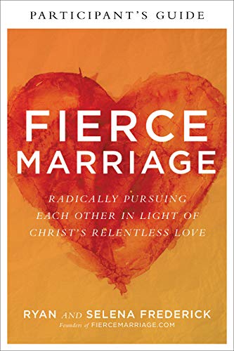 Fierce Marriage Participant's Guide: Radically Pursuing Each Other in Light of Christ's Relentless Love