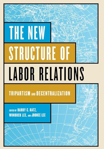 The New Structure of Labor Relations: Tripartism and Decentralization