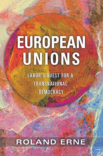 European Unions: Labor's Quest for a Transnational Democracy - Click to Buy