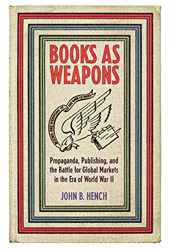 Books As Weapons: Propaganda, Publishing, and the Battle for Global Markets in the Era of World War II - Click to Buy
