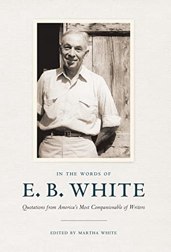 In the Words of E. B. White: Quotations from America's Most Companionable of Writers - Click to Buy