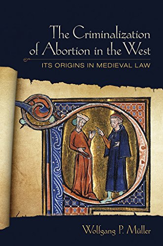 The Criminalization of Abortion in the West: Its Origins in Medieval Law - Click to Buy