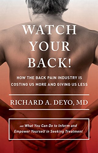 Watch Your Back!: How the Back Pain Industry Is Costing Us More and Giving Us Less—and What You Can Do to Inform and Empower Yourself in Seeking Treatment - Click to Buy