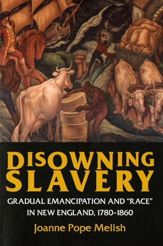 Disowning Slavery: Gradual Emancipation and "Race" in New England, 1780-1860 - Click to Buy