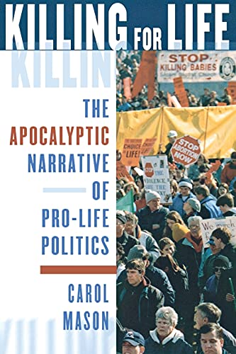 Killing for Life: The Apocalyptic Narrative of Pro-Life Politics - Click to Buy