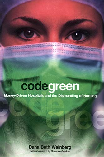 Code Green: Money-Driven Hospitals and the Dismantling of Nursing (The Culture and Politics of Health Care Work) - Click to Buy