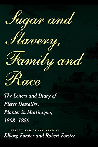 Sugar and Slavery, Family and Race: The Letters and Diary of Pierre Dessalles, Planter in Martinique, 1808-1856 - Click to Buy
