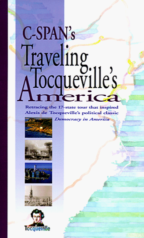 Traveling Tocqueville's America: Retracing the 17-State Tour That Inspired Alexis De Tocqueville's Political Classic, Democracy in America - Click to Buy