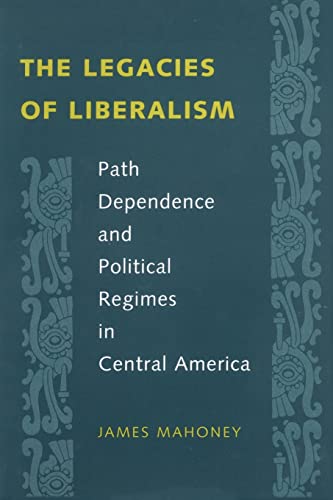 The Legacies of Liberalism: Path Dependence and Political Regimes in Central America - Click to Buy