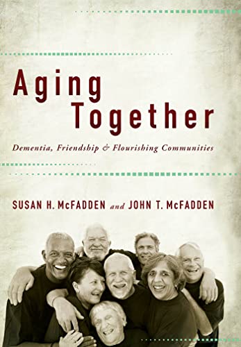 Aging Together: Dementia, Friendship, and Flourishing Communities - Click to Buy