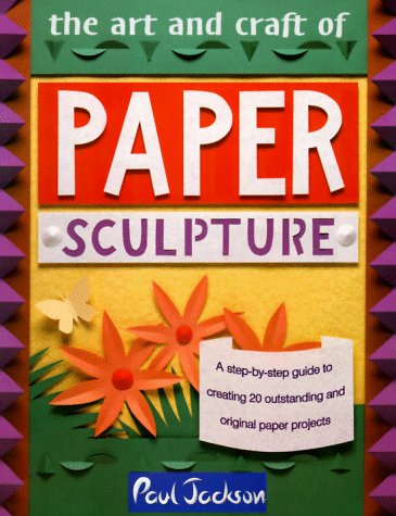 The Art and Craft of Paper Sculpture: A Step-By-Step Guide to Creating 20 Outstanding and Original Paper Projects - Click to Buy