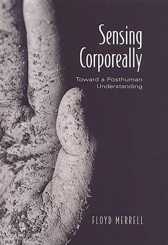 Sensing Corporeally: Toward a Posthuman Understanding (Toronto Studies in Semiotics and Communication) - Click to Buy