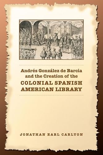Andres Gonzalez de Barcia and the Creation of the Colonial Spanish American Library (Studies in Book and Print Culture) - Click to Buy