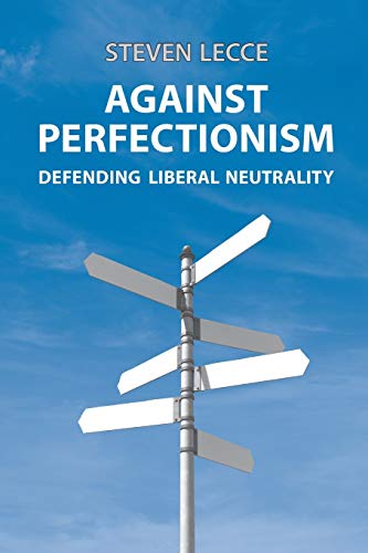 Against Perfectionism: Defending Liberal Neutrality - Click to Buy